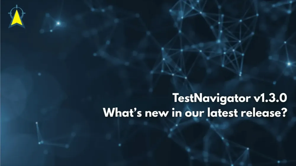 TestNavigator v1.3.0 – What’s New in Our Latest Release