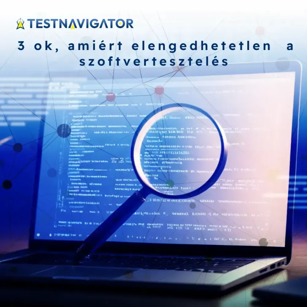 3 ok, amiért elengedhetetlen a szoftvertesztelés
