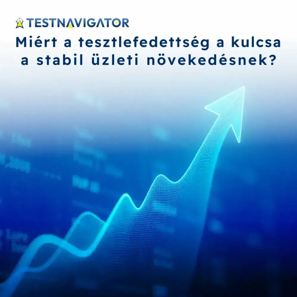 Miért lehet a stabil üzleti növekedés kulcsa a tesztlefedettség?